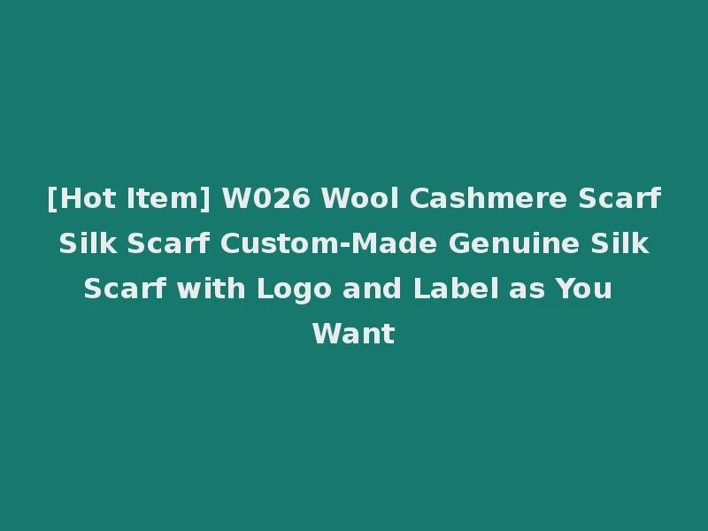 [Hot Item] W026 Wool Cashmere Scarf Silk Scarf Custom-Made Genuine Silk Scarf with Logo and Label as You Want