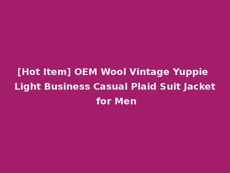 [Hot Item] OEM Wool Vintage Yuppie Light Business Casual Plaid Suit Jacket for Men