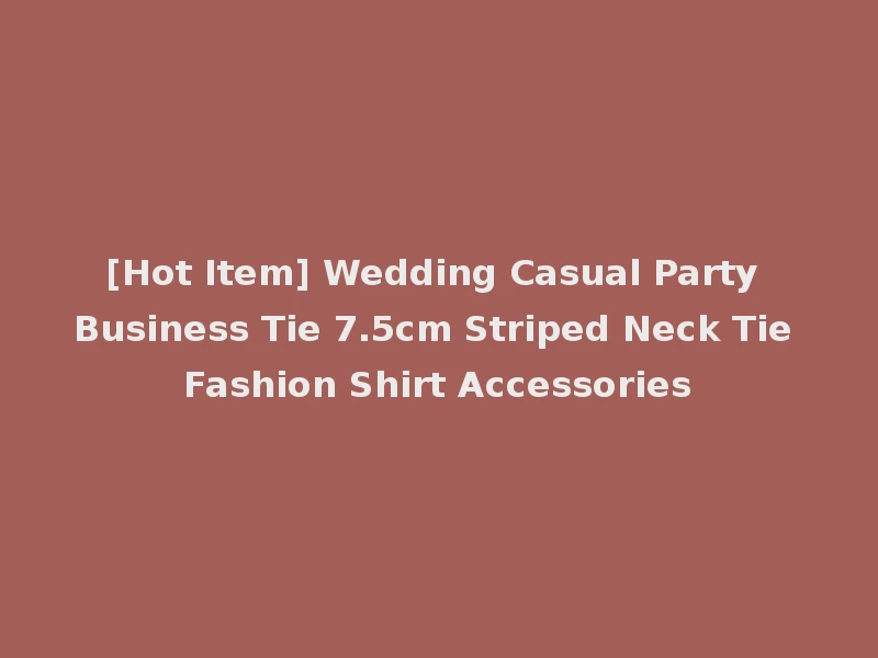 [Hot Item] Wedding Casual Party Business Tie 7.5cm Striped Neck Tie Fashion Shirt Accessories