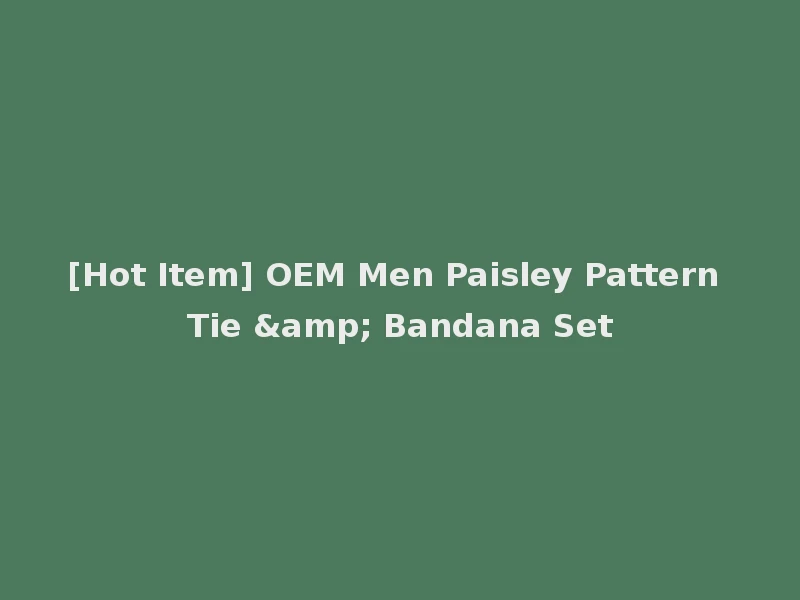[Hot Item] OEM Men Paisley Pattern Tie & Bandana Set