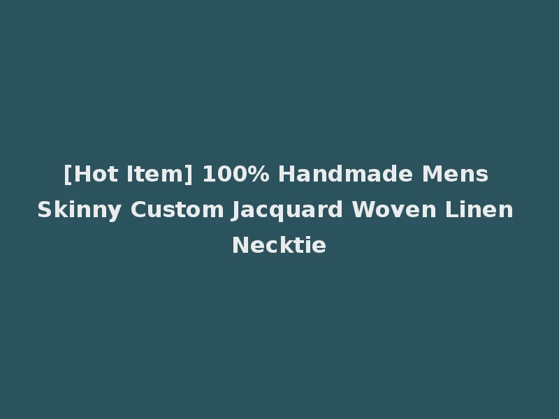[Hot Item] 100% Handmade Mens Skinny Custom Jacquard Woven Linen Necktie