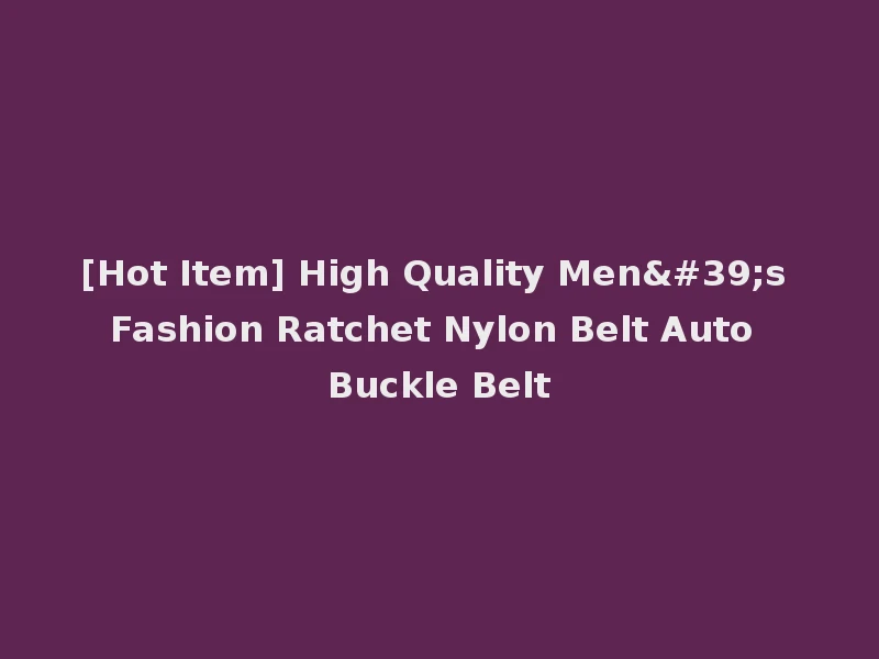 [Hot Item] High Quality Men's Fashion Ratchet Nylon Belt Auto Buckle Belt