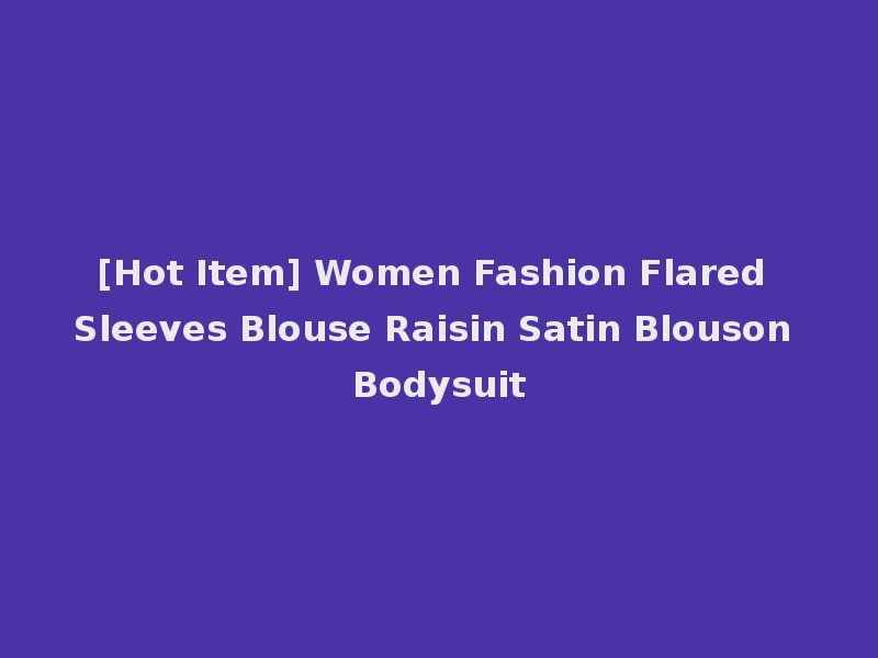 [Hot Item] Women Fashion Flared Sleeves Blouse Raisin Satin Blouson Bodysuit