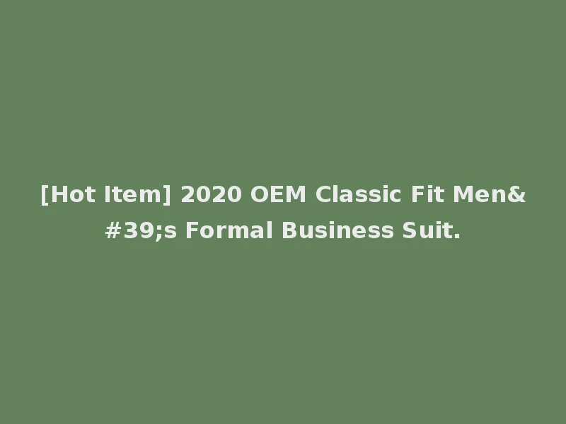 [Hot Item] 2020 OEM Classic Fit Men's Formal Business Suit.