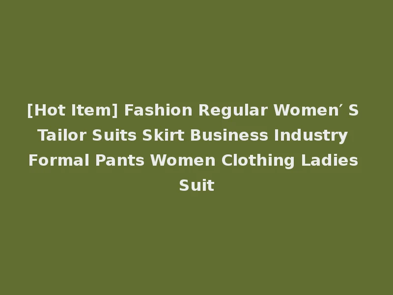 [Hot Item] Fashion Regular Women′ S Tailor Suits Skirt Business Industry Formal Pants Women Clothing Ladies Suit