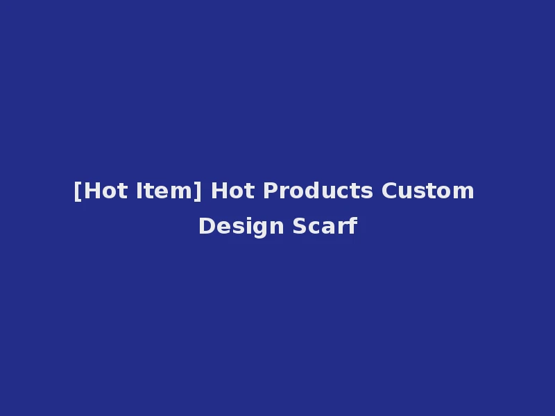 [Hot Item] Hot Products Custom Design Scarf