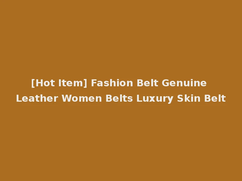 [Hot Item] Fashion Belt Genuine Leather Women Belts Luxury Skin Belt