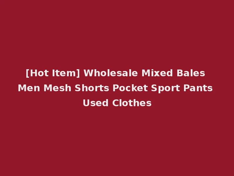 [Hot Item] Wholesale Mixed Bales Men Mesh Shorts Pocket Sport Pants Used Clothes
