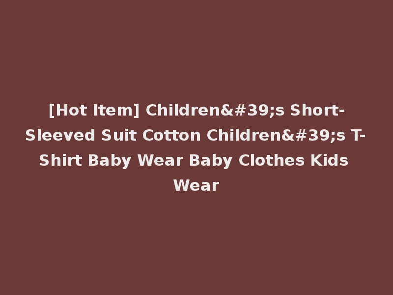 [Hot Item] Children's Short-Sleeved Suit Cotton Children's T-Shirt Baby Wear Baby Clothes Kids Wear