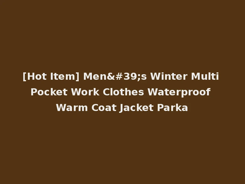 [Hot Item] Men's Winter Multi Pocket Work Clothes Waterproof Warm Coat Jacket Parka