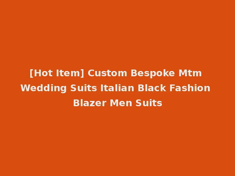 [Hot Item] Custom Bespoke Mtm Wedding Suits Italian Black Fashion Blazer Men Suits