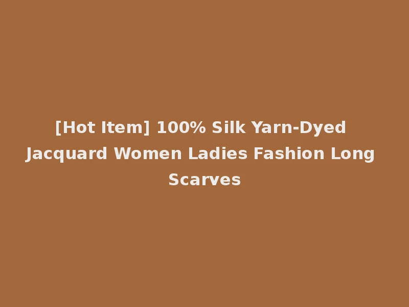 [Hot Item] 100% Silk Yarn-Dyed Jacquard Women Ladies Fashion Long Scarves
