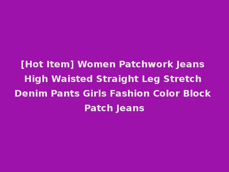 [Hot Item] Women Patchwork Jeans High Waisted Straight Leg Stretch Denim Pants Girls Fashion Color Block Patch Jeans