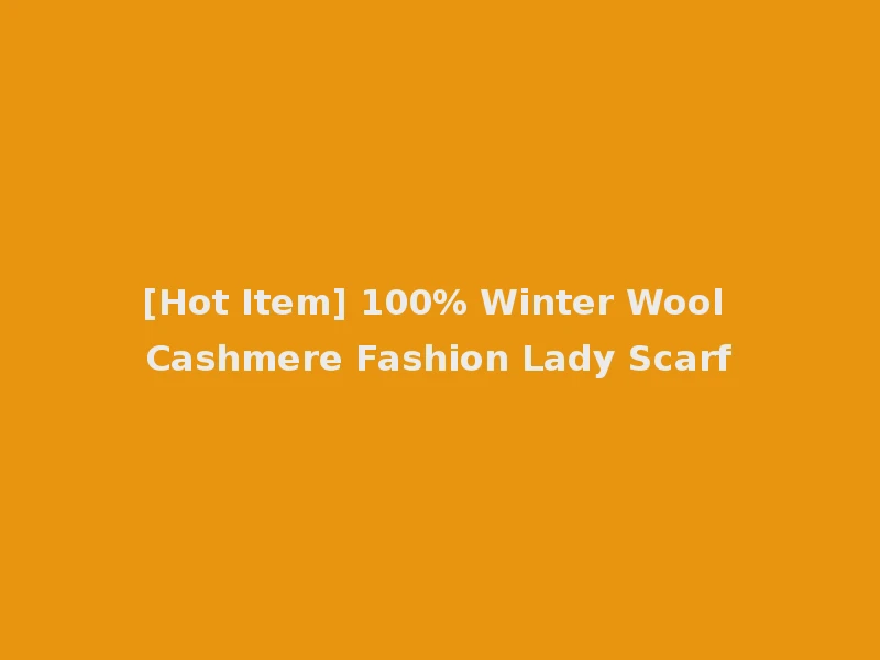 [Hot Item] 100% Winter Wool Cashmere Fashion Lady Scarf