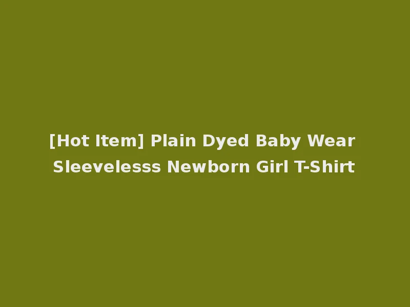 [Hot Item] Plain Dyed Baby Wear Sleevelesss Newborn Girl T-Shirt