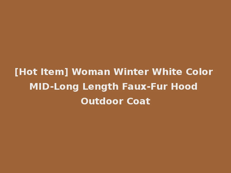[Hot Item] Woman Winter White Color MID-Long Length Faux-Fur Hood Outdoor Coat