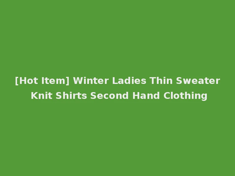 [Hot Item] Winter Ladies Thin Sweater Knit Shirts Second Hand Clothing