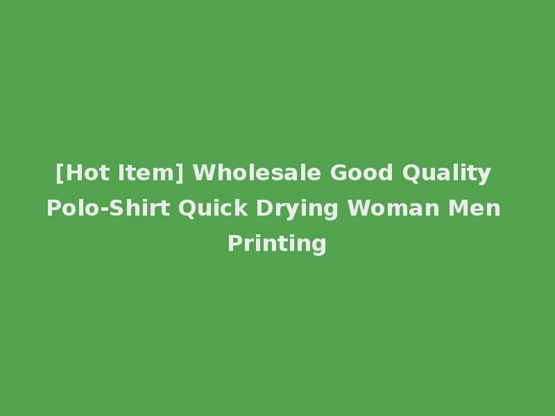 [Hot Item] Wholesale Good Quality Polo-Shirt Quick Drying Woman Men Printing
