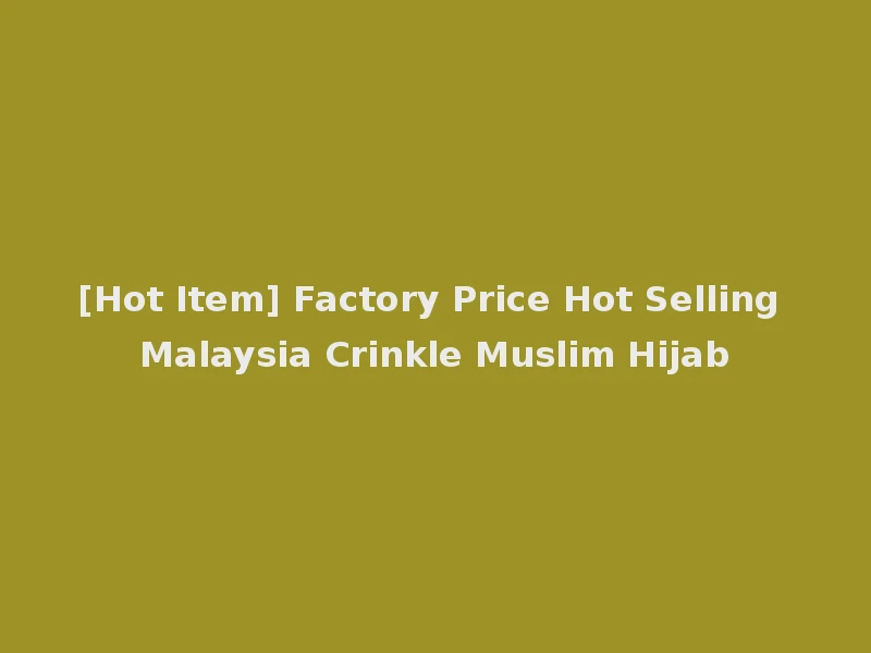 [Hot Item] Factory Price Hot Selling Malaysia Crinkle Muslim Hijab