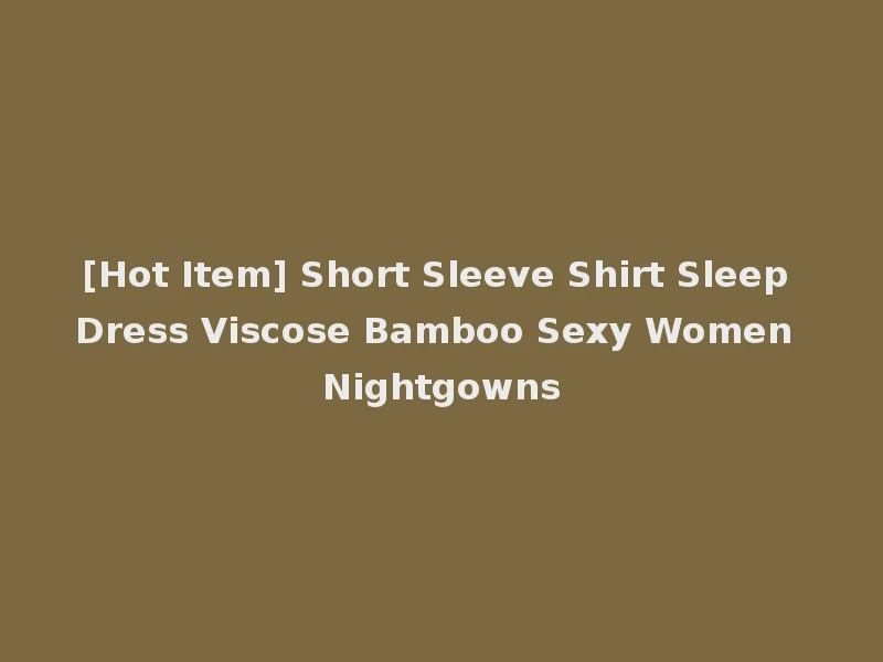 [Hot Item] Short Sleeve Shirt Sleep Dress Viscose Bamboo Sexy Women Nightgowns