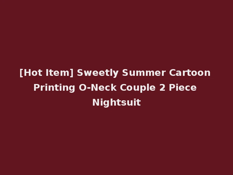 [Hot Item] Sweetly Summer Cartoon Printing O-Neck Couple 2 Piece Nightsuit
