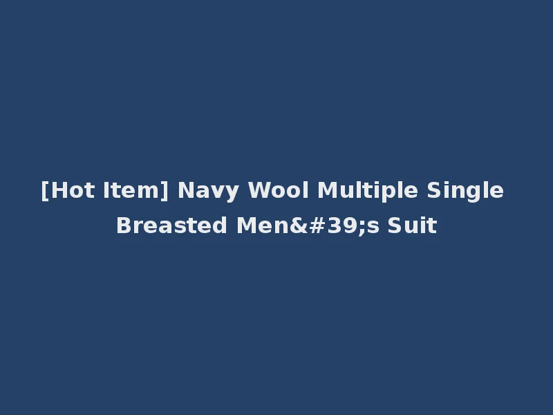 [Hot Item] Navy Wool Multiple Single Breasted Men's Suit