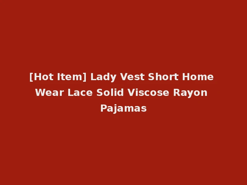 [Hot Item] Lady Vest Short Home Wear Lace Solid Viscose Rayon Pajamas