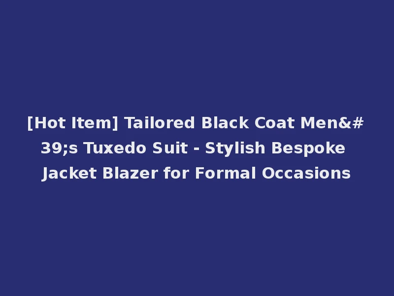 [Hot Item] Tailored Black Coat Men's Tuxedo Suit - Stylish Bespoke Jacket Blazer for Formal Occasions