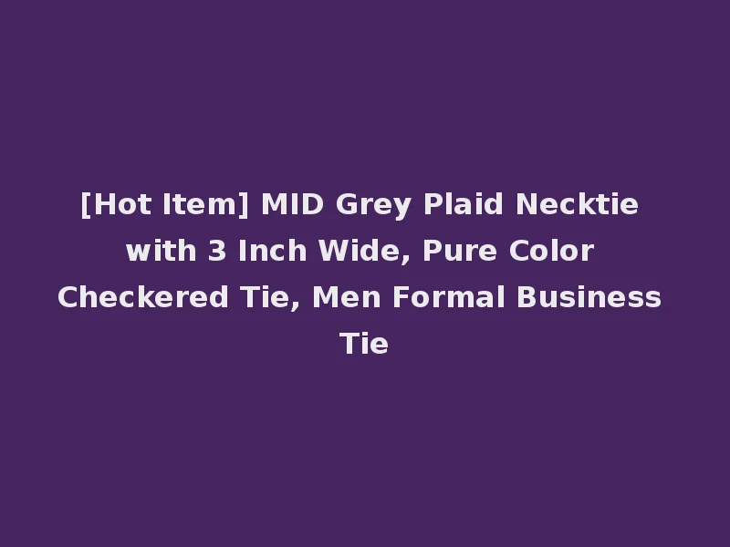 [Hot Item] MID Grey Plaid Necktie with 3 Inch Wide, Pure Color Checkered Tie, Men Formal Business Tie