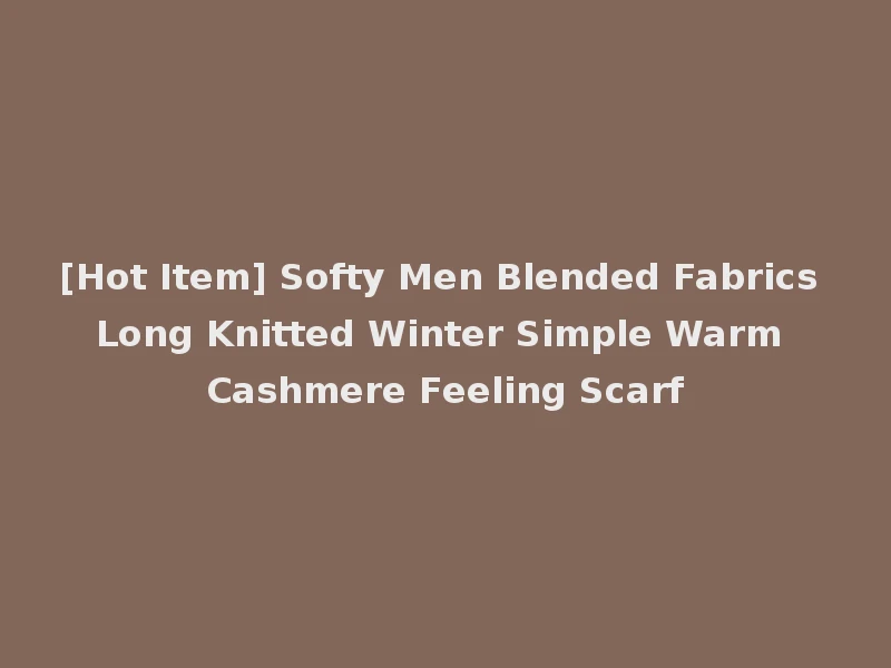 [Hot Item] Softy Men Blended Fabrics Long Knitted Winter Simple Warm Cashmere Feeling Scarf