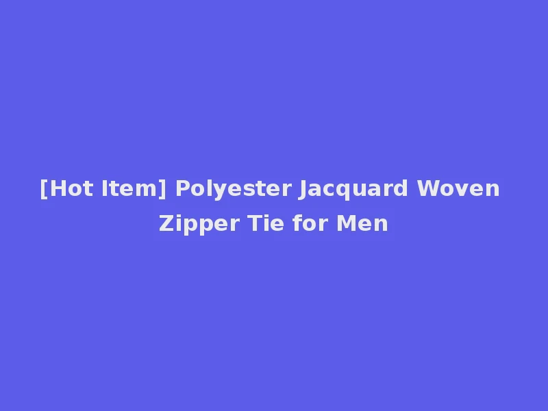 [Hot Item] Polyester Jacquard Woven Zipper Tie for Men