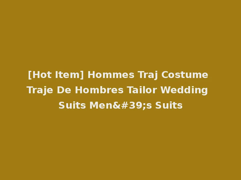 [Hot Item] Hommes Traj Costume Traje De Hombres Tailor Wedding Suits Men's Suits
