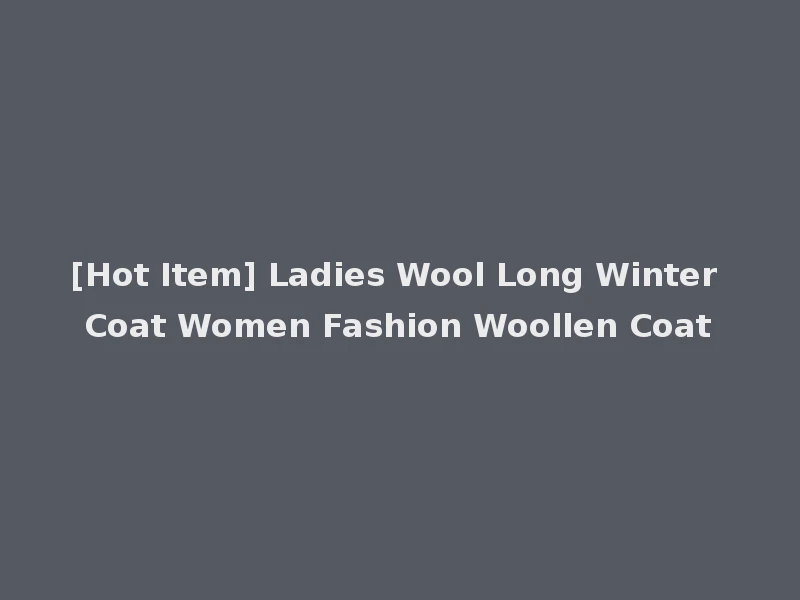 [Hot Item] Ladies Wool Long Winter Coat Women Fashion Woollen Coat