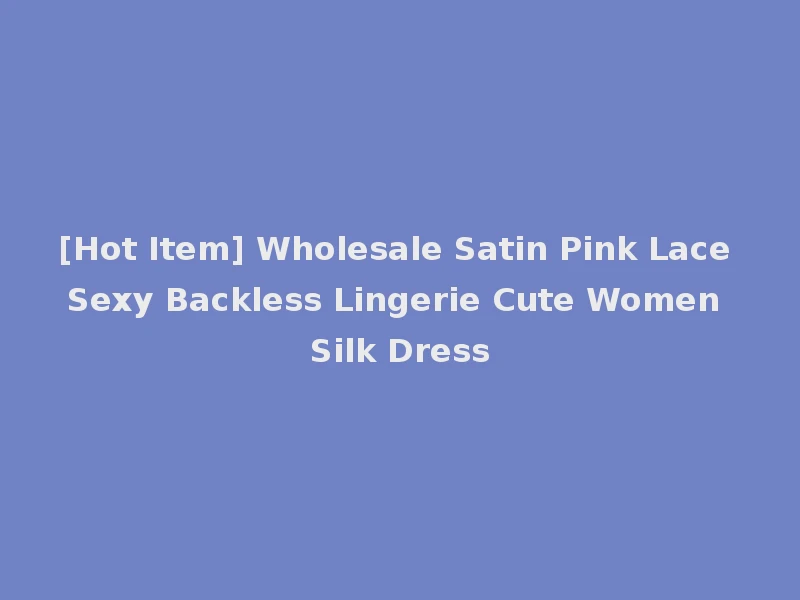 [Hot Item] Wholesale Satin Pink Lace Sexy Backless Lingerie Cute Women Silk Dress