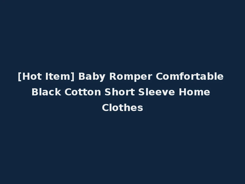 [Hot Item] Baby Romper Comfortable Black Cotton Short Sleeve Home Clothes