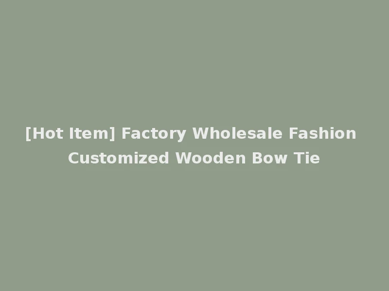 [Hot Item] Factory Wholesale Fashion Customized Wooden Bow Tie