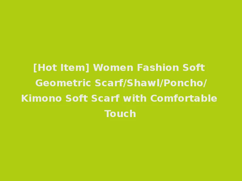 [Hot Item] Women Fashion Soft Geometric Scarf/Shawl/Poncho/Kimono Soft Scarf with Comfortable Touch