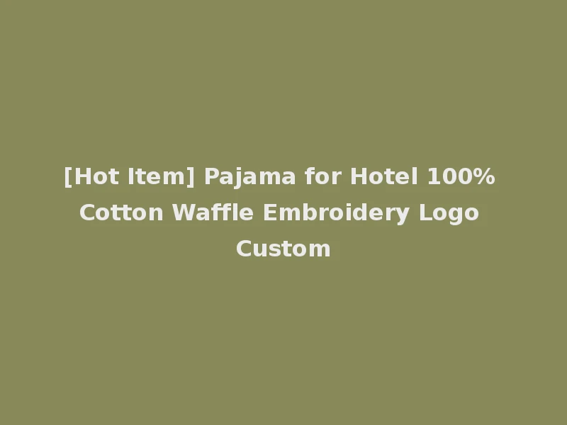 [Hot Item] Pajama for Hotel 100% Cotton Waffle Embroidery Logo Custom