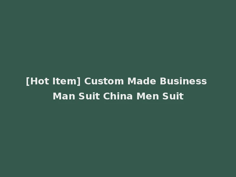 [Hot Item] Custom Made Business Man Suit China Men Suit