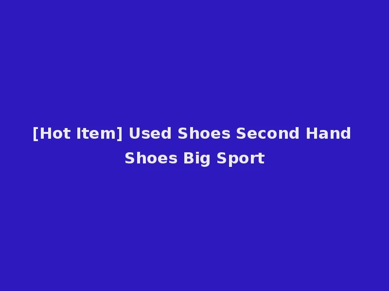[Hot Item] Used Shoes Second Hand Shoes Big Sport