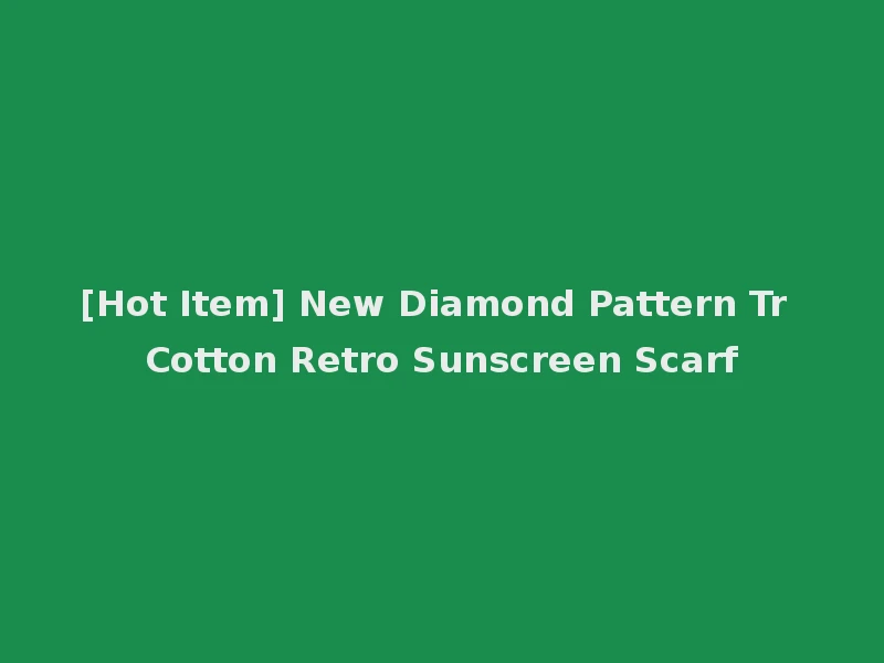 [Hot Item] New Diamond Pattern Tr Cotton Retro Sunscreen Scarf