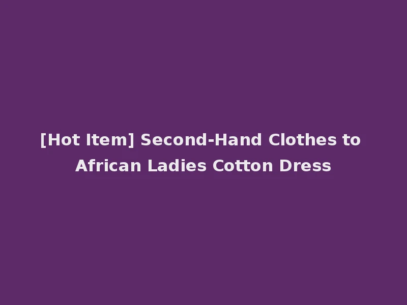 [Hot Item] Second-Hand Clothes to African Ladies Cotton Dress