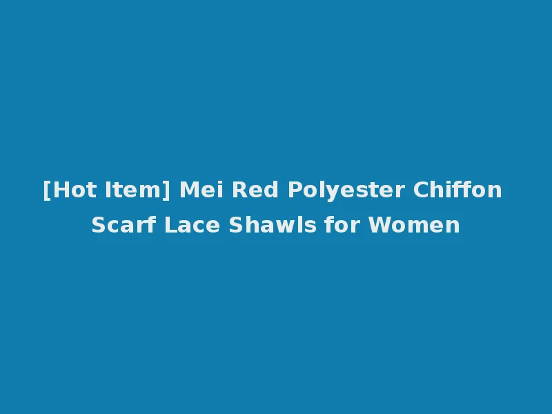 [Hot Item] Mei Red Polyester Chiffon Scarf Lace Shawls for Women