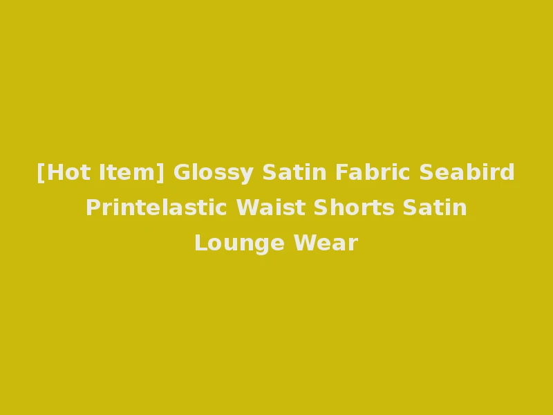 [Hot Item] Glossy Satin Fabric Seabird Printelastic Waist Shorts Satin Lounge Wear