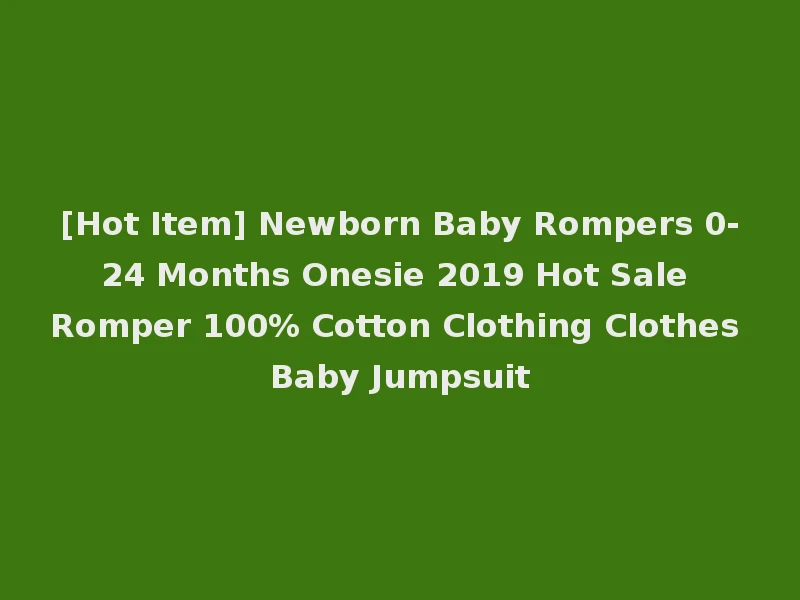 [Hot Item] Newborn Baby Rompers 0-24 Months Onesie 2019 Hot Sale Romper 100% Cotton Clothing Clothes Baby Jumpsuit