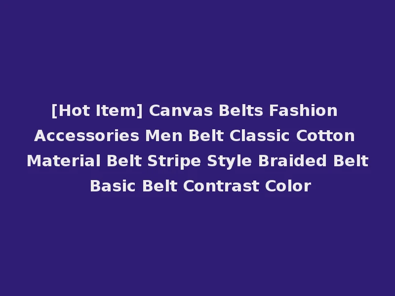 [Hot Item] Canvas Belts Fashion Accessories Men Belt Classic Cotton Material Belt Stripe Style Braided Belt Basic Belt Contrast Color