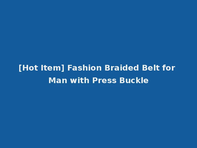 [Hot Item] Fashion Braided Belt for Man with Press Buckle