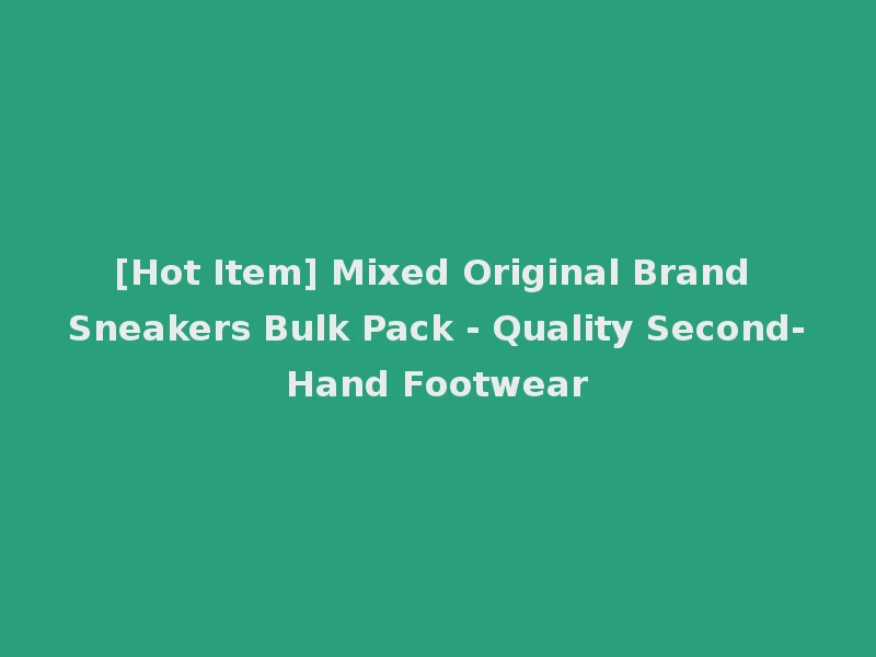 [Hot Item] Mixed Original Brand Sneakers Bulk Pack - Quality Second-Hand Footwear