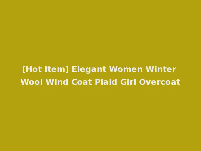 [Hot Item] Elegant Women Winter Wool Wind Coat Plaid Girl Overcoat