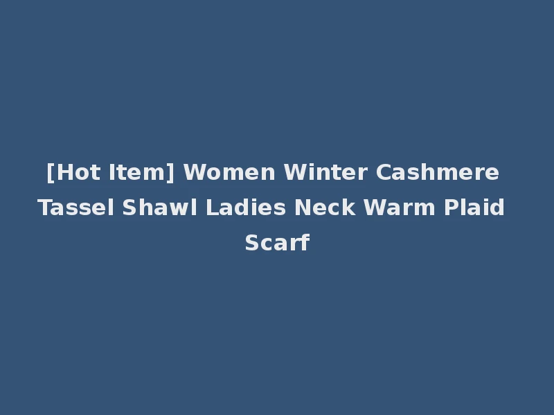 [Hot Item] Women Winter Cashmere Tassel Shawl Ladies Neck Warm Plaid Scarf